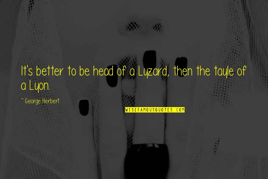 Nehlen Stadium Quotes By George Herbert: It's better to be head of a Lyzard, Nehlen Stadium Quotes By George Herbert: It's better to be head of a Lyzard,