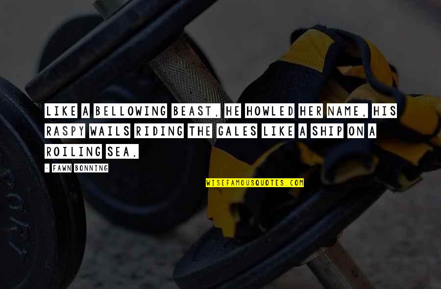 Nehmen In English Quotes By Fawn Bonning: Like a bellowing beast, he howled her name, Nehmen In English Quotes By Fawn Bonning: Like a bellowing beast, he howled her name,