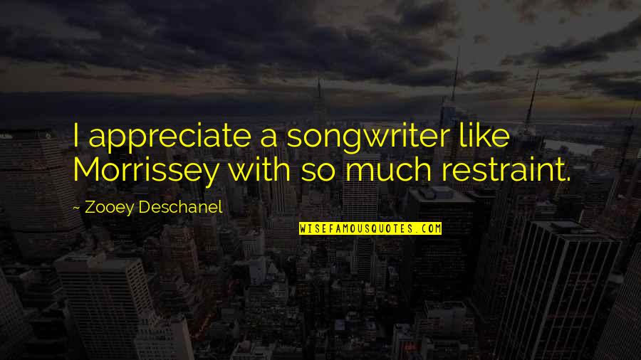 Nehmer Decision Quotes By Zooey Deschanel: I appreciate a songwriter like Morrissey with so Nehmer Decision Quotes By Zooey Deschanel: I appreciate a songwriter like Morrissey with so