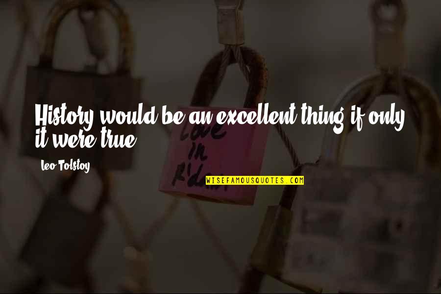 Nehmt Abschied Quotes By Leo Tolstoy: History would be an excellent thing if only