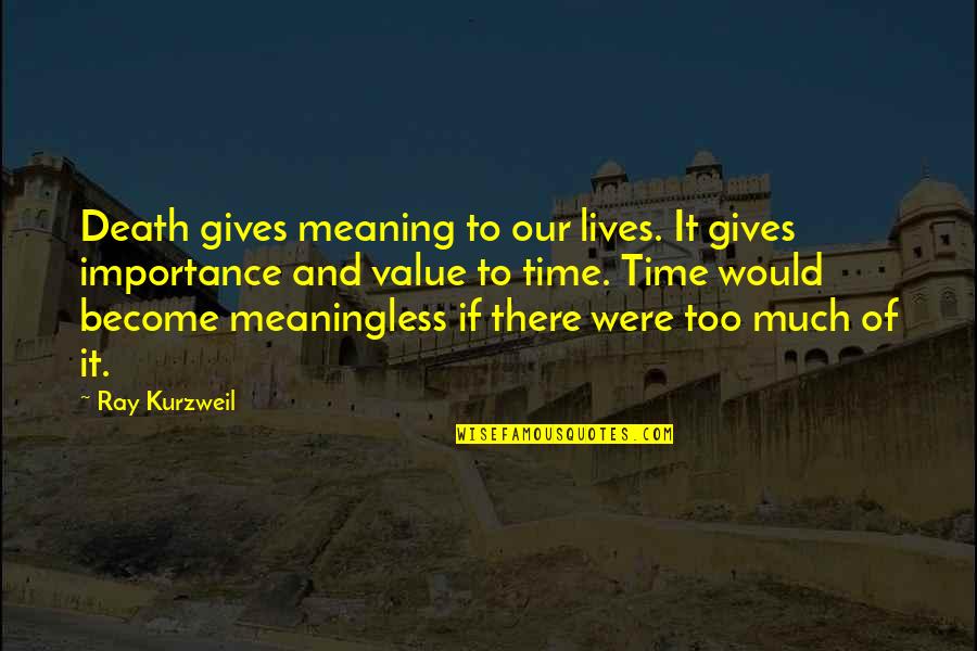 Nehmt Abschied Quotes By Ray Kurzweil: Death gives meaning to our lives. It gives Nehmt Abschied Quotes By Ray Kurzweil: Death gives meaning to our lives. It gives