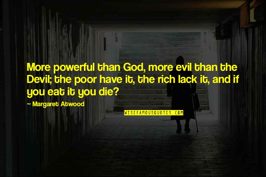 Nehody V Quotes By Margaret Atwood: More powerful than God, more evil than the Nehody V Quotes By Margaret Atwood: More powerful than God, more evil than the