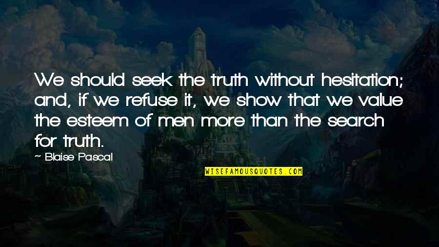 Nehra Jobs Quotes By Blaise Pascal: We should seek the truth without hesitation; and,