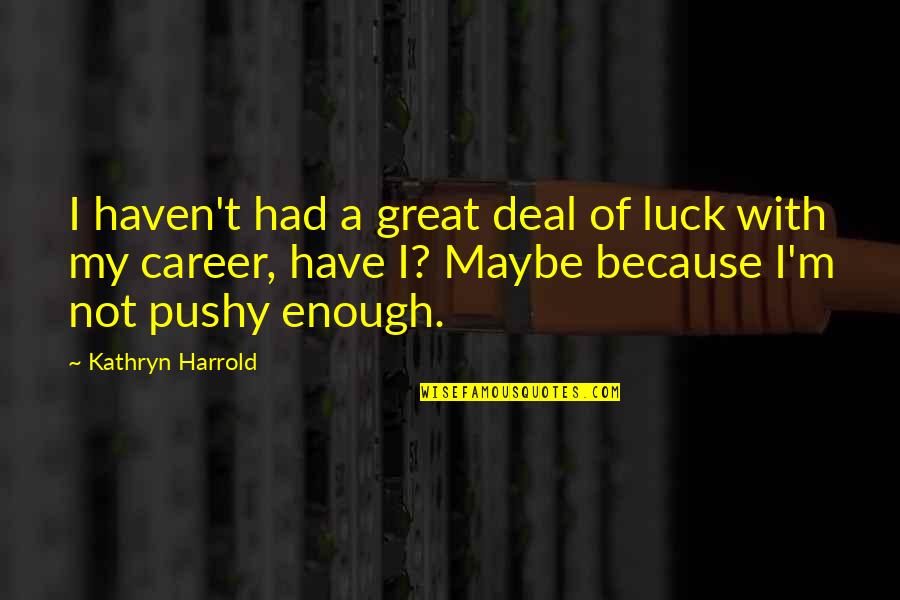 Nehra Quotes By Kathryn Harrold: I haven't had a great deal of luck Nehra Quotes By Kathryn Harrold: I haven't had a great deal of luck