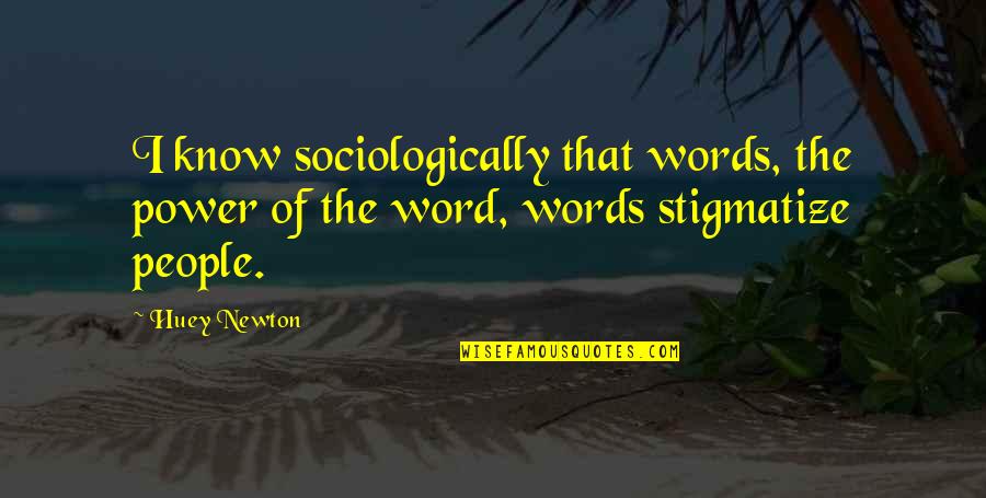 Nehrebecka Grace Quotes By Huey Newton: I know sociologically that words, the power of