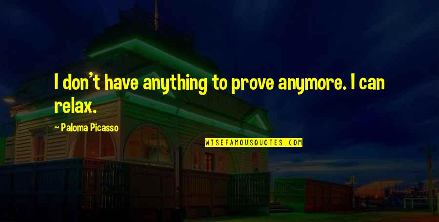 Nehrin Khamo Quotes By Paloma Picasso: I don't have anything to prove anymore. I Nehrin Khamo Quotes By Paloma Picasso: I don't have anything to prove anymore. I