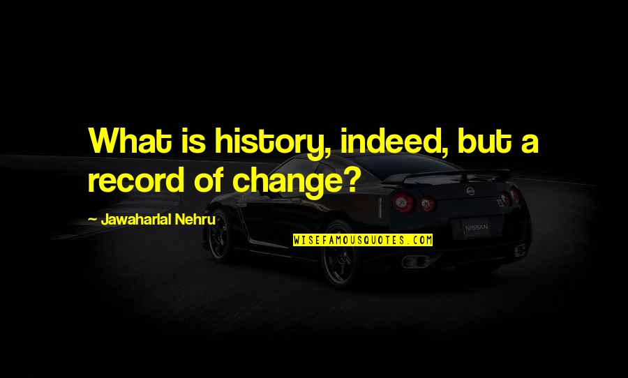 Nehru Quotes By Jawaharlal Nehru: What is history, indeed, but a record of