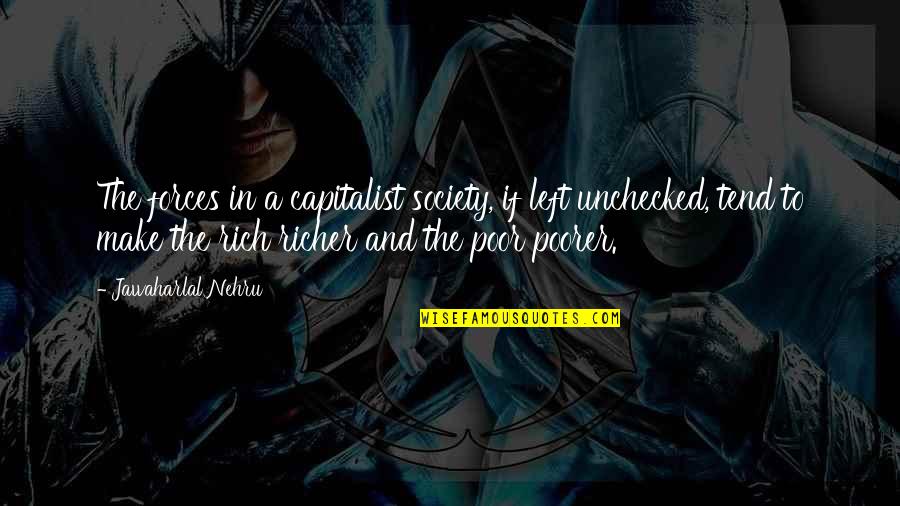 Nehru Quotes By Jawaharlal Nehru: The forces in a capitalist society, if left Nehru Quotes By Jawaharlal Nehru: The forces in a capitalist society, if left