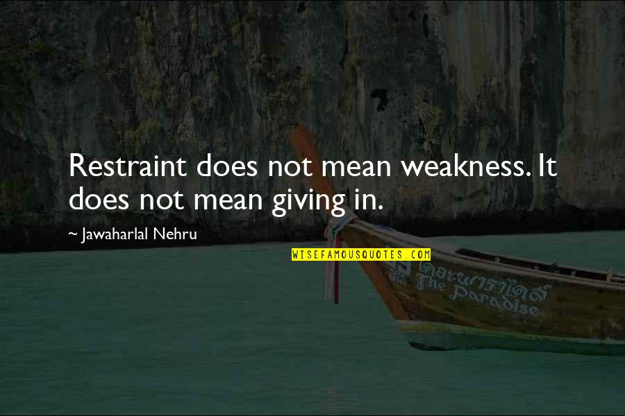 Nehru Quotes By Jawaharlal Nehru: Restraint does not mean weakness. It does not