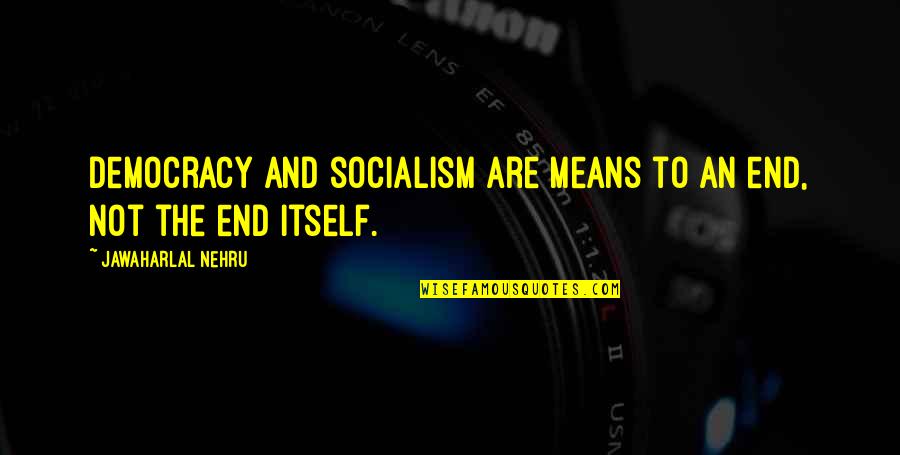 Nehru Quotes By Jawaharlal Nehru: Democracy and socialism are means to an end, Nehru Quotes By Jawaharlal Nehru: Democracy and socialism are means to an end,