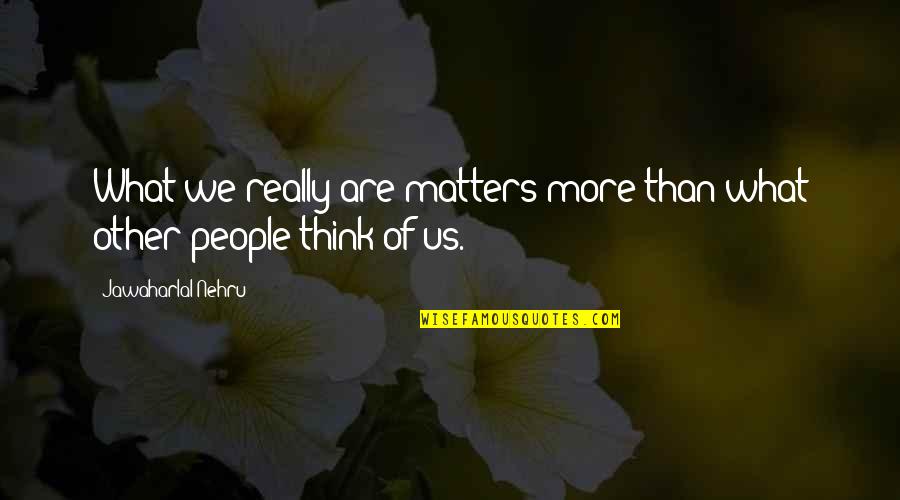 Nehru Quotes By Jawaharlal Nehru: What we really are matters more than what Nehru Quotes By Jawaharlal Nehru: What we really are matters more than what