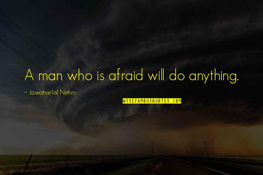 Nehru Quotes By Jawaharlal Nehru: A man who is afraid will do anything.