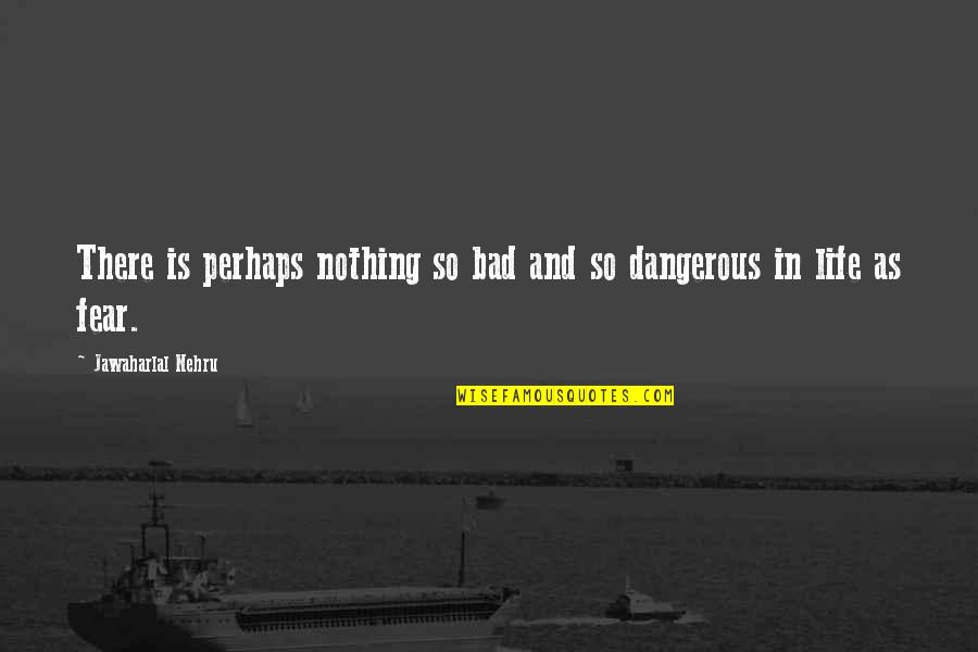 Nehru Quotes By Jawaharlal Nehru: There is perhaps nothing so bad and so Nehru Quotes By Jawaharlal Nehru: There is perhaps nothing so bad and so