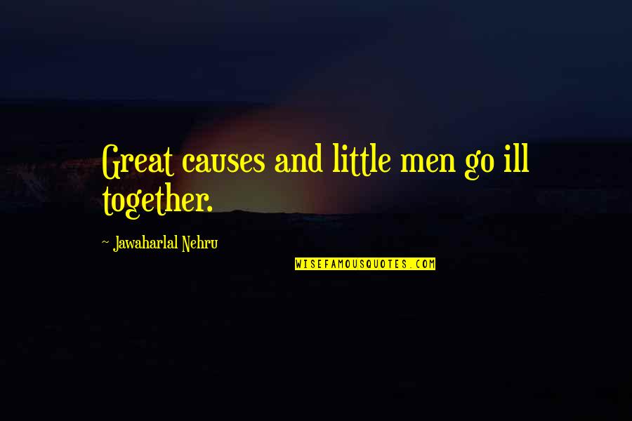Nehru Quotes By Jawaharlal Nehru: Great causes and little men go ill together. Nehru Quotes By Jawaharlal Nehru: Great causes and little men go ill together.