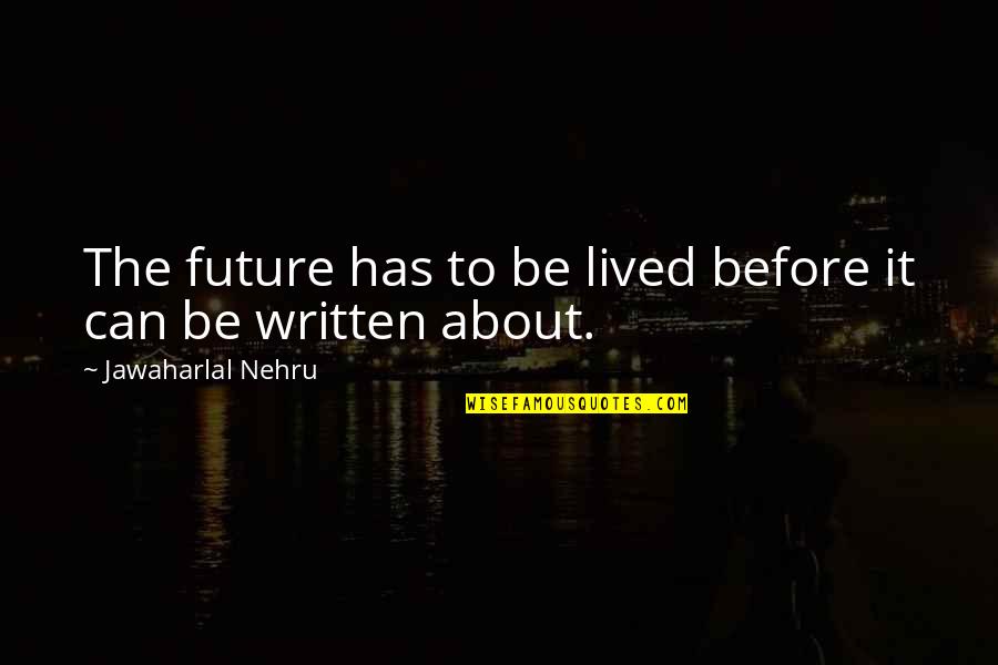 Nehru Quotes By Jawaharlal Nehru: The future has to be lived before it Nehru Quotes By Jawaharlal Nehru: The future has to be lived before it