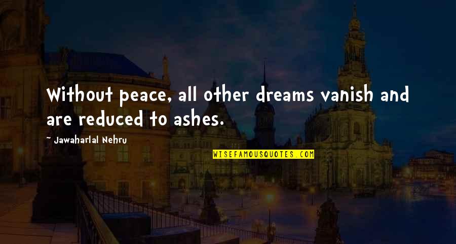 Nehru Quotes By Jawaharlal Nehru: Without peace, all other dreams vanish and are Nehru Quotes By Jawaharlal Nehru: Without peace, all other dreams vanish and are