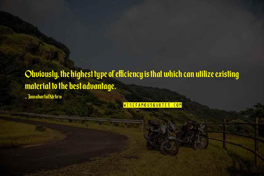 Nehru Quotes By Jawaharlal Nehru: Obviously, the highest type of efficiency is that Nehru Quotes By Jawaharlal Nehru: Obviously, the highest type of efficiency is that
