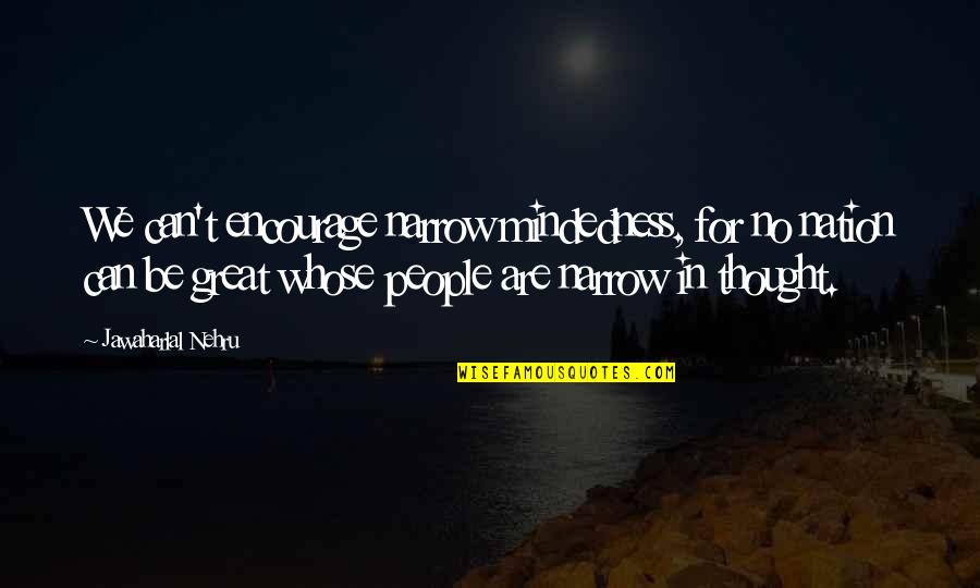 Nehru Quotes By Jawaharlal Nehru: We can't encourage narrow mindedness, for no nation Nehru Quotes By Jawaharlal Nehru: We can't encourage narrow mindedness, for no nation