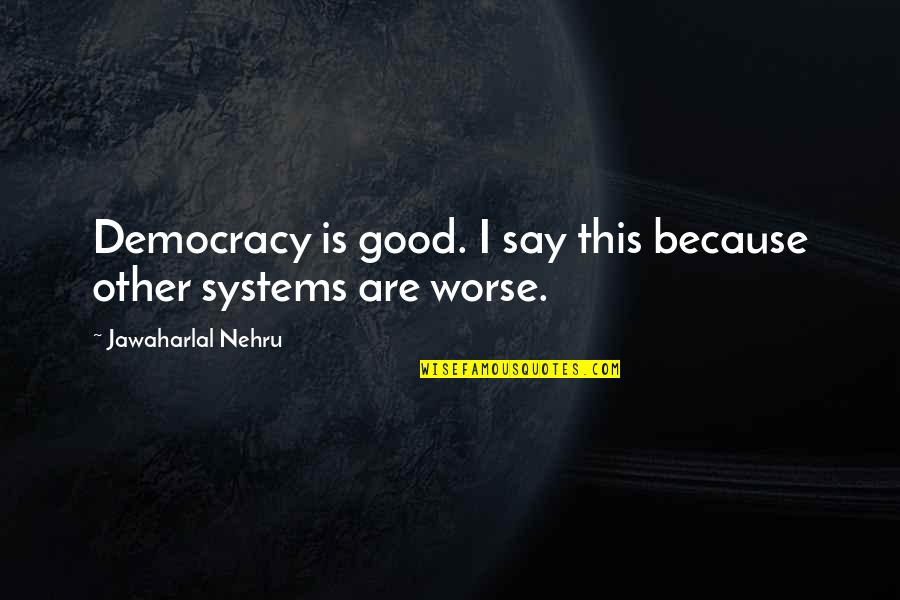 Nehru Quotes By Jawaharlal Nehru: Democracy is good. I say this because other Nehru Quotes By Jawaharlal Nehru: Democracy is good. I say this because other