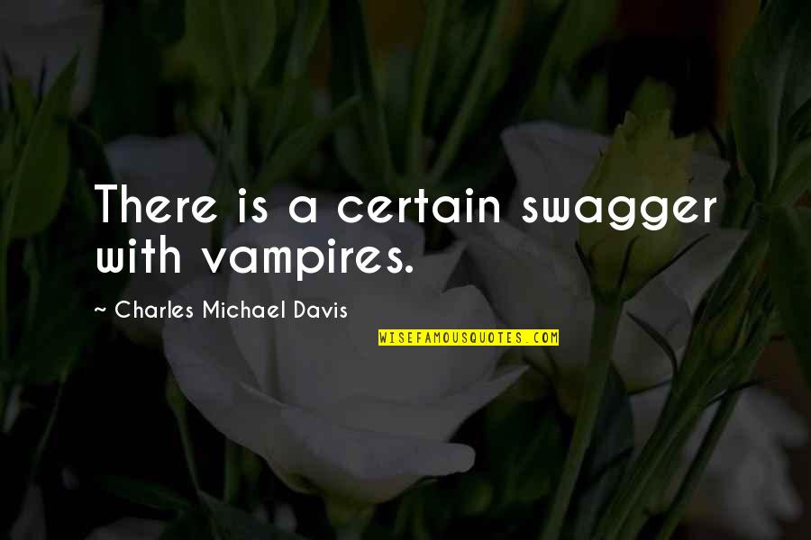 Nehruvian Model Quotes By Charles Michael Davis: There is a certain swagger with vampires.