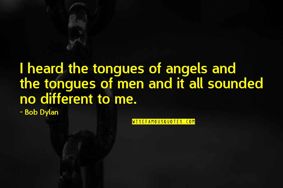 Nehsa Quotes By Bob Dylan: I heard the tongues of angels and the