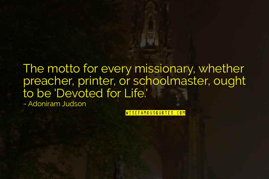 Nehuen Alauzet Quotes By Adoniram Judson: The motto for every missionary, whether preacher, printer, Nehuen Alauzet Quotes By Adoniram Judson: The motto for every missionary, whether preacher, printer,