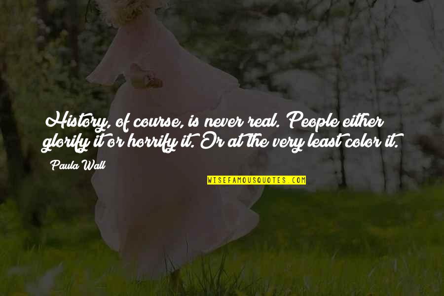Nehuen Alauzet Quotes By Paula Wall: History, of course, is never real. People either Nehuen Alauzet Quotes By Paula Wall: History, of course, is never real. People either