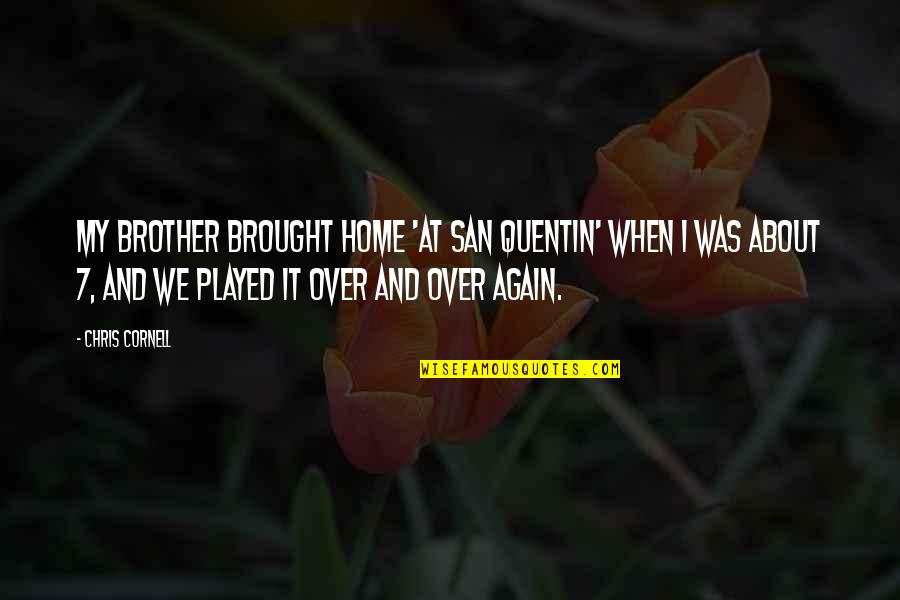 Nehushtan Quotes By Chris Cornell: My brother brought home 'At San Quentin' when Nehushtan Quotes By Chris Cornell: My brother brought home 'At San Quentin' when