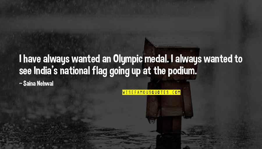 Nehwal Saina Quotes By Saina Nehwal: I have always wanted an Olympic medal. I