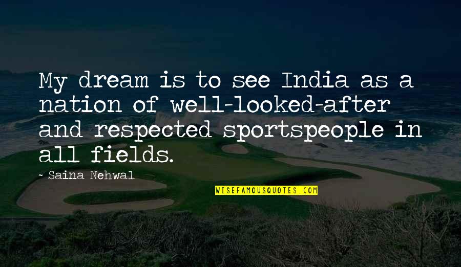 Nehwal Saina Quotes By Saina Nehwal: My dream is to see India as a