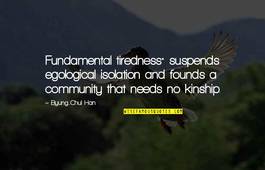 Nehwon Ghoul Quotes By Byung-Chul Han: Fundamental tiredness" suspends egological isolation and founds a Nehwon Ghoul Quotes By Byung-Chul Han: Fundamental tiredness" suspends egological isolation and founds a