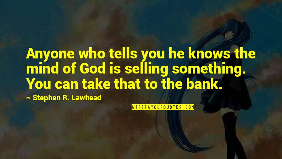 Nehyhbk Quotes By Stephen R. Lawhead: Anyone who tells you he knows the mind Nehyhbk Quotes By Stephen R. Lawhead: Anyone who tells you he knows the mind
