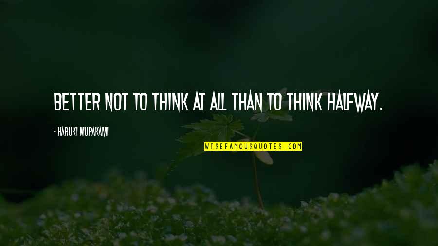 Neibolt Losers Quotes By Haruki Murakami: Better not to think at all than to Neibolt Losers Quotes By Haruki Murakami: Better not to think at all than to