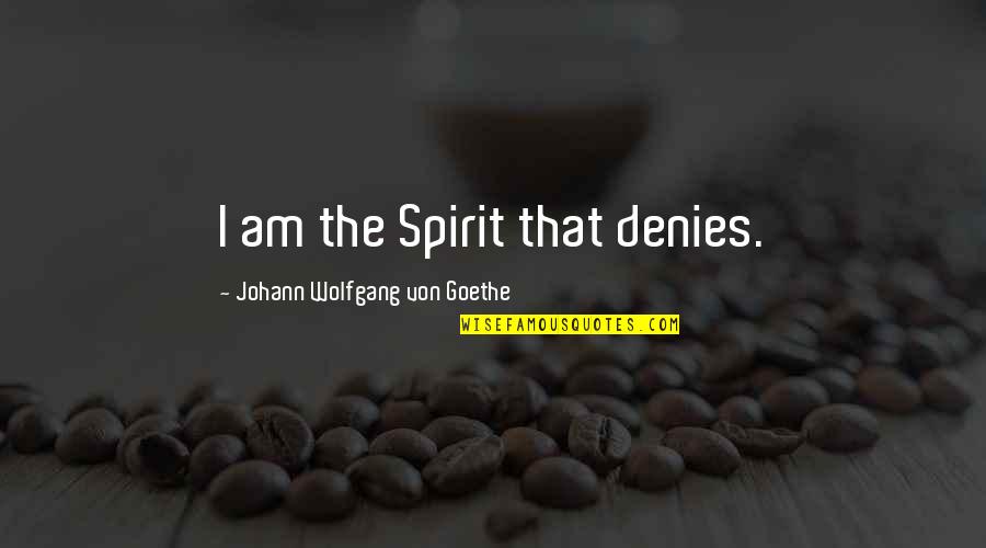 Neibolt Losers Quotes By Johann Wolfgang Von Goethe: I am the Spirit that denies.