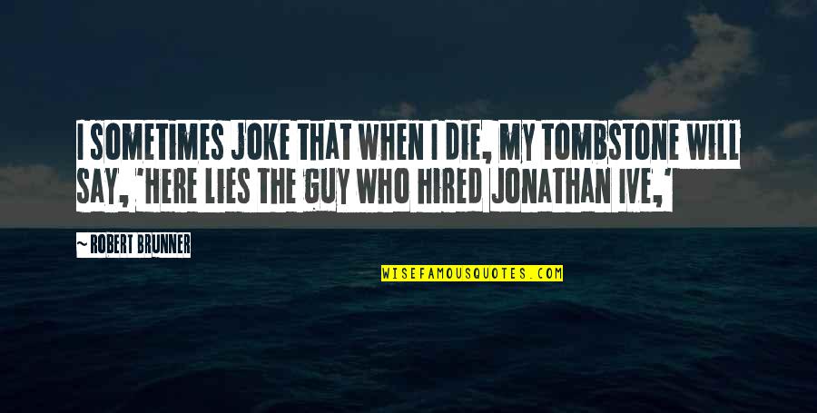 Neibolt Losers Quotes By Robert Brunner: I sometimes joke that when I die, my Neibolt Losers Quotes By Robert Brunner: I sometimes joke that when I die, my