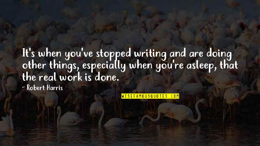 Neibolt Losers Quotes By Robert Harris: It's when you've stopped writing and are doing Neibolt Losers Quotes By Robert Harris: It's when you've stopped writing and are doing