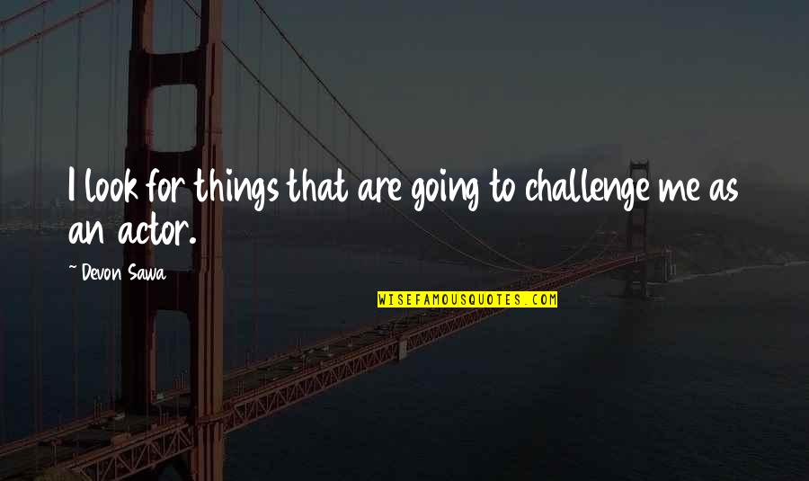 Neibours Quotes By Devon Sawa: I look for things that are going to