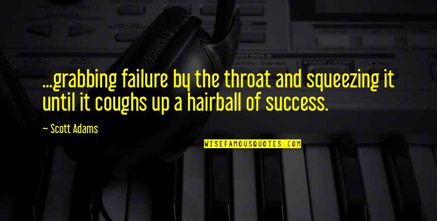 Neibours Quotes By Scott Adams: ...grabbing failure by the throat and squeezing it Neibours Quotes By Scott Adams: ...grabbing failure by the throat and squeezing it