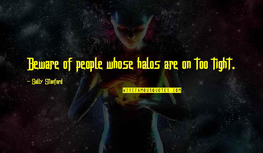 Neice Quotes By Sally Stanford: Beware of people whose halos are on too