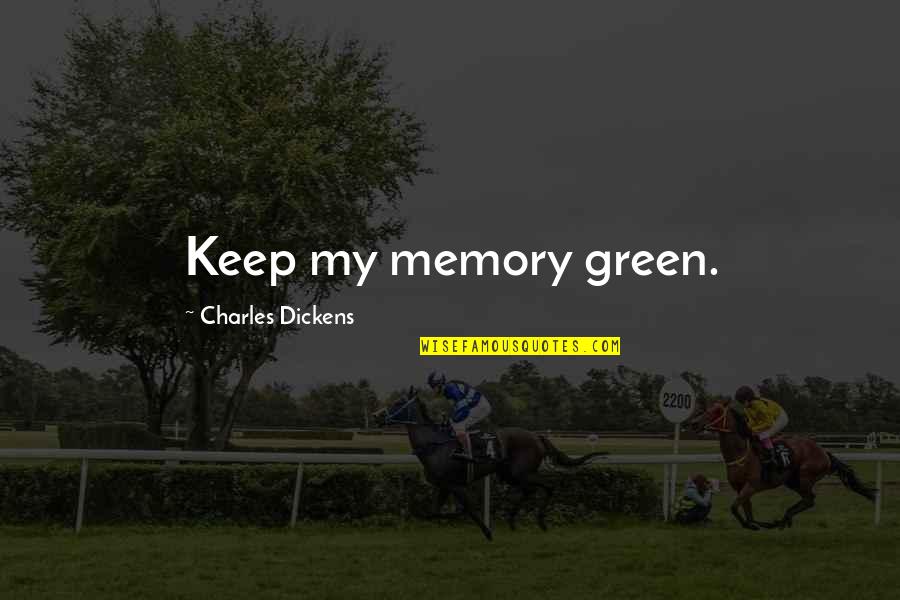 Neide Senna Quotes By Charles Dickens: Keep my memory green. Neide Senna Quotes By Charles Dickens: Keep my memory green.