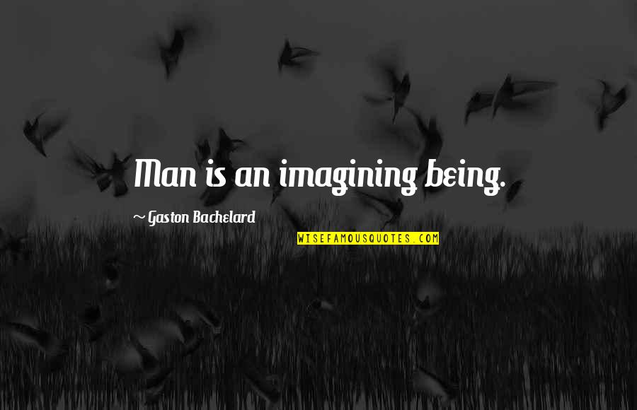 Neidelman Quotes By Gaston Bachelard: Man is an imagining being.