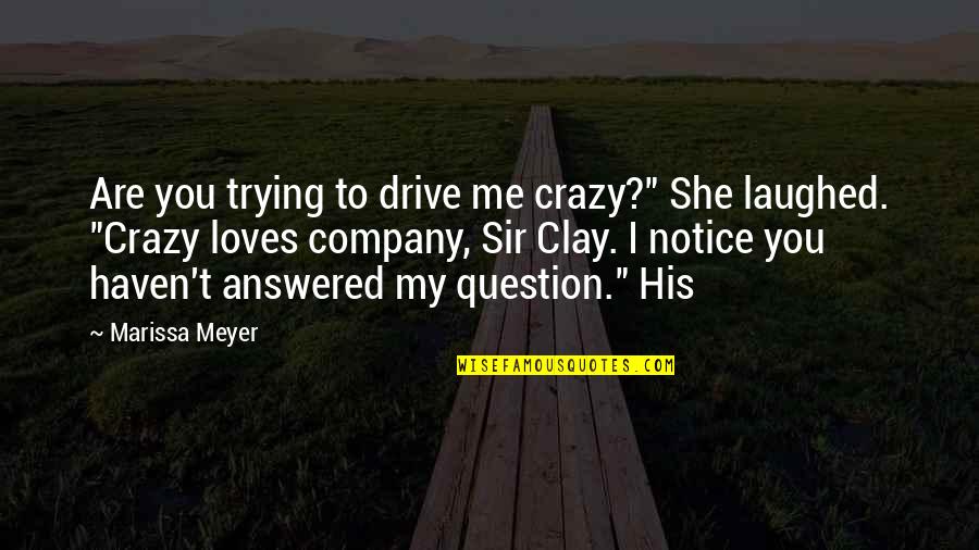 Neidelman Quotes By Marissa Meyer: Are you trying to drive me crazy?" She