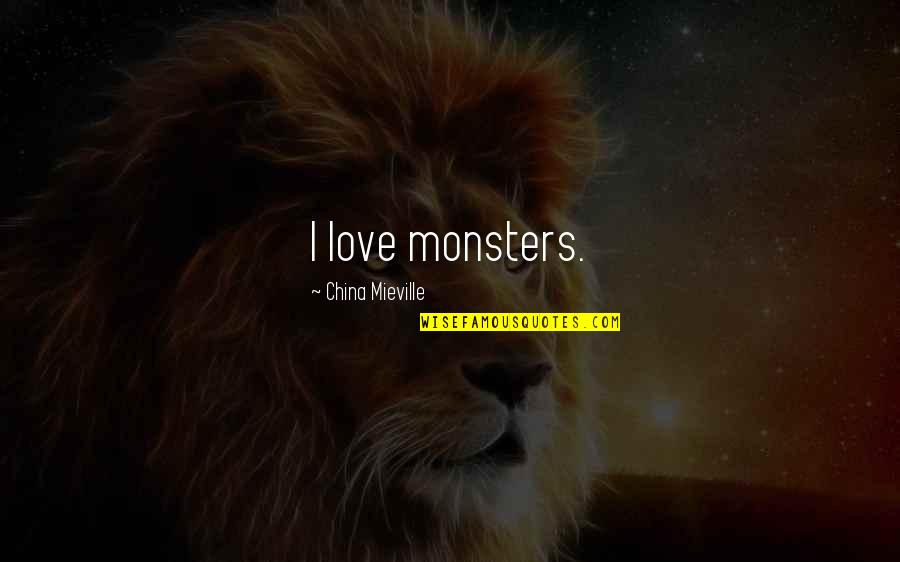 Neider Press Quotes By China Mieville: I love monsters. Neider Press Quotes By China Mieville: I love monsters.