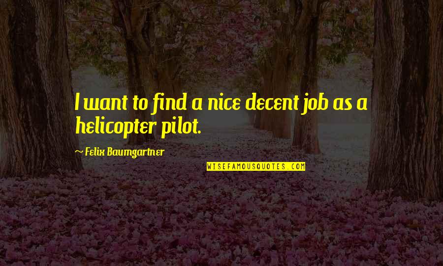 Neider Press Quotes By Felix Baumgartner: I want to find a nice decent job Neider Press Quotes By Felix Baumgartner: I want to find a nice decent job