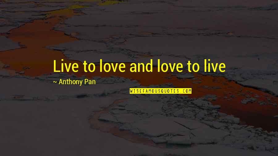 Neiderers Quotes By Anthony Pan: Live to love and love to live Neiderers Quotes By Anthony Pan: Live to love and love to live
