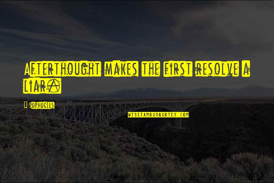 Neiderers Quotes By Sophocles: Afterthought makes the first resolve a liar. Neiderers Quotes By Sophocles: Afterthought makes the first resolve a liar.