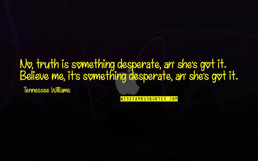 Neiderers Quotes By Tennessee Williams: No, truth is something desperate, an' she's got Neiderers Quotes By Tennessee Williams: No, truth is something desperate, an' she's got