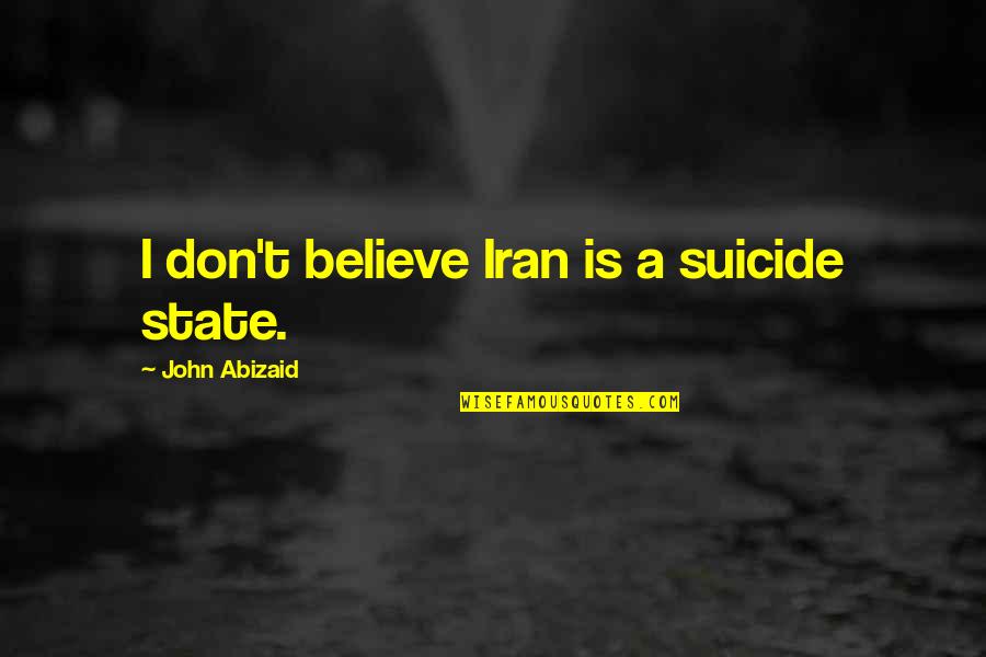 Neidermeyer Animal House Quotes By John Abizaid: I don't believe Iran is a suicide state.