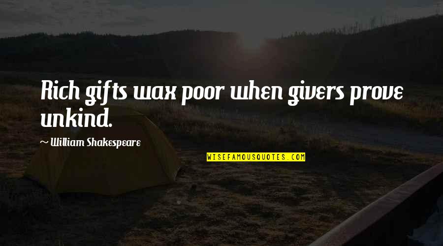 Neiders Quotes By William Shakespeare: Rich gifts wax poor when givers prove unkind.