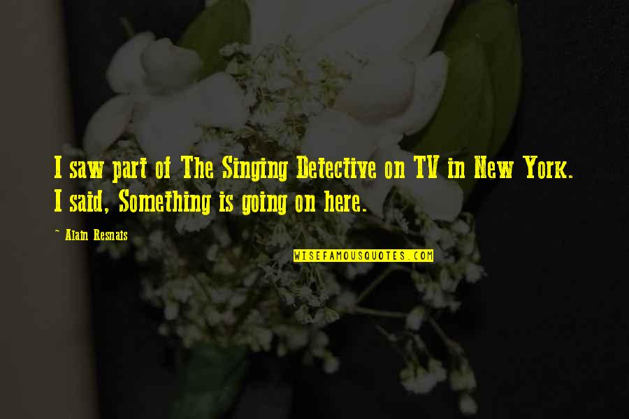 Neidhardt Lighting Quotes By Alain Resnais: I saw part of The Singing Detective on